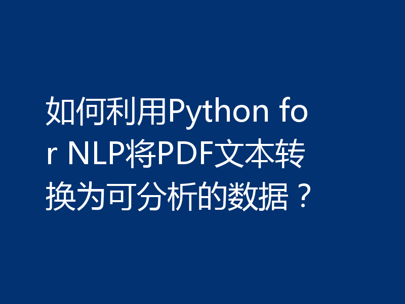 如何利用Python for NLP将PDF文本转换为可分析的数据？
