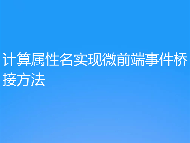 计算属性名实现微前端事件桥接方法