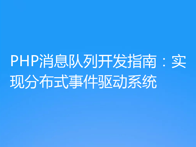PHP消息队列开发指南：实现分布式事件驱动系统