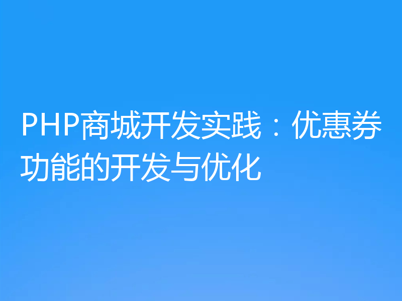 PHP商城开发实践：优惠券功能的开发与优化