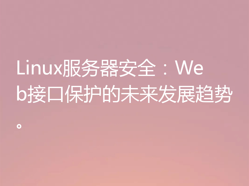 Linux服务器安全：Web接口保护的未来发展趋势。
