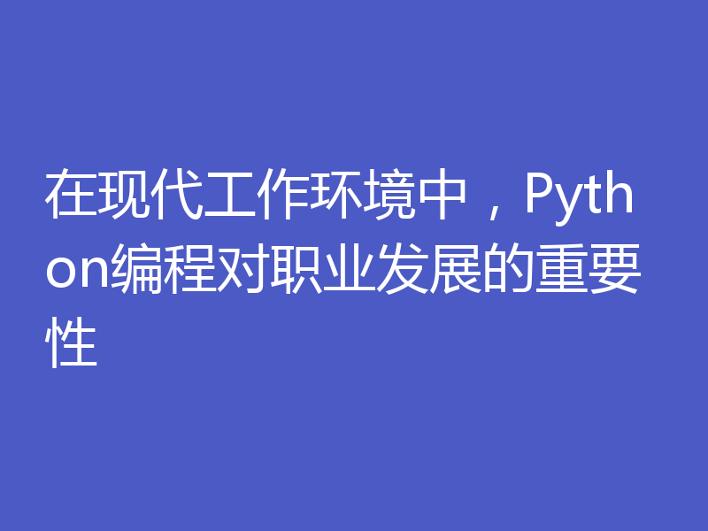 在现代工作环境中，Python编程对职业发展的重要性