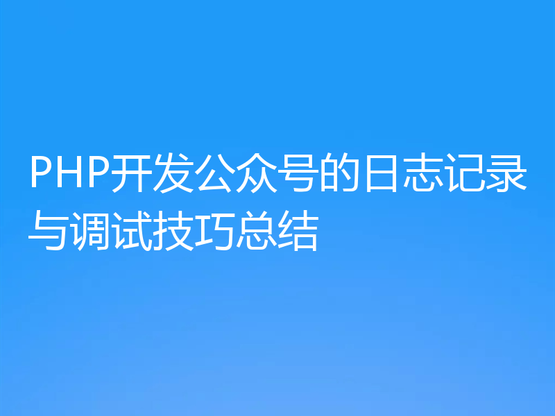PHP开发公众号的日志记录与调试技巧总结