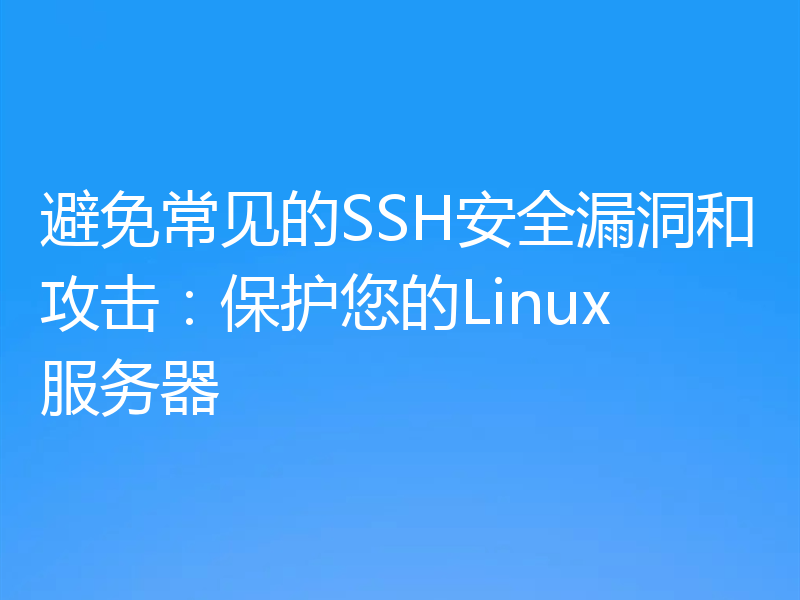 避免常见的SSH安全漏洞和攻击：保护您的Linux服务器