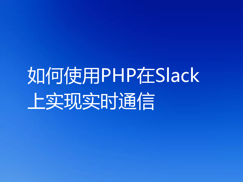 如何使用PHP在Slack上实现实时通信