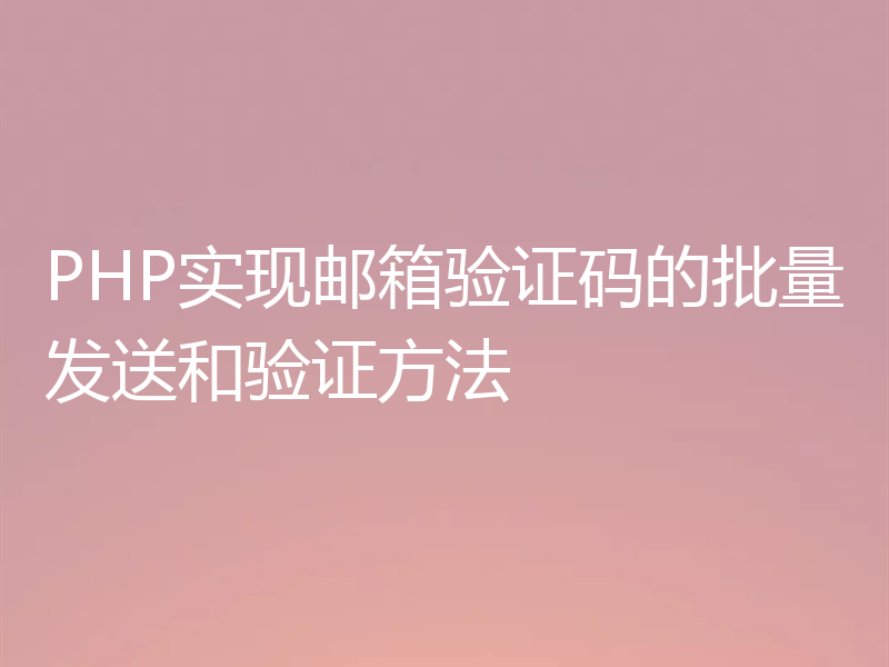PHP实现邮箱验证码的批量发送和验证方法