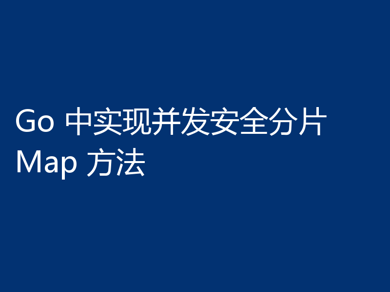 Go 中实现并发安全分片 Map 方法