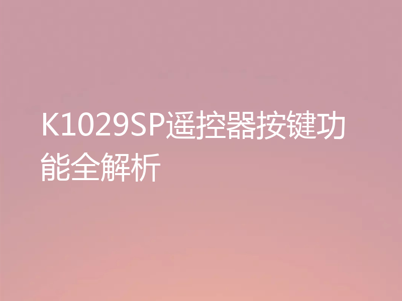 K1029SP遥控器按键功能全解析