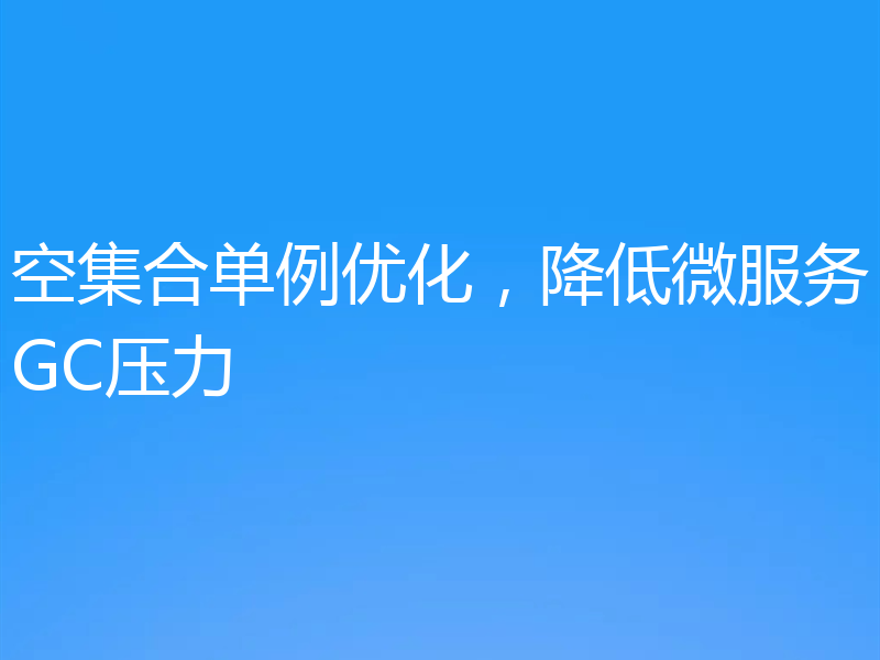 空集合单例优化，降低微服务GC压力