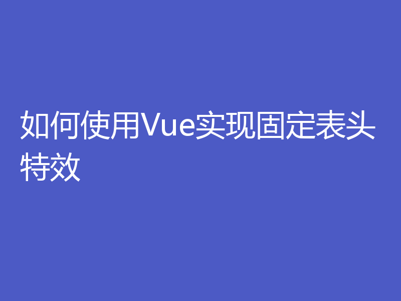 如何使用Vue实现固定表头特效
