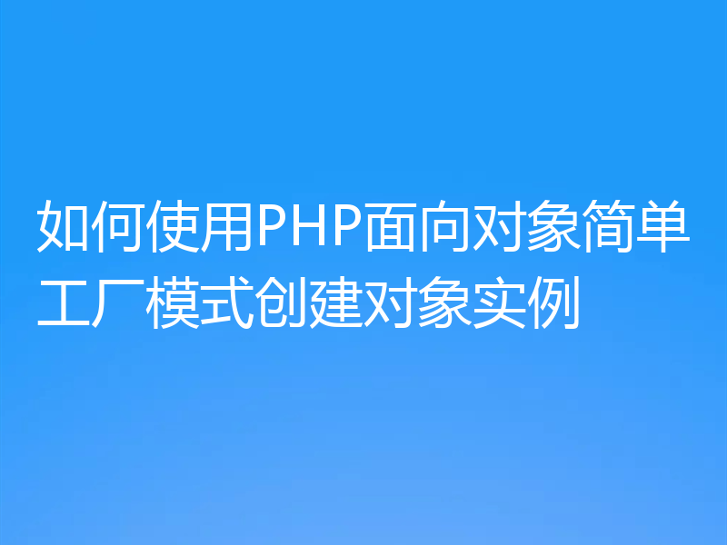 如何使用PHP面向对象简单工厂模式创建对象实例