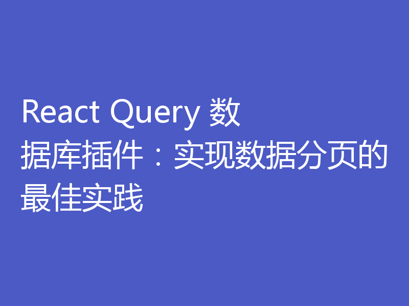 React Query 数据库插件：实现数据分页的最佳实践