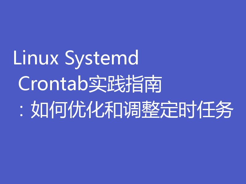 Linux Systemd Crontab实践指南：如何优化和调整定时任务