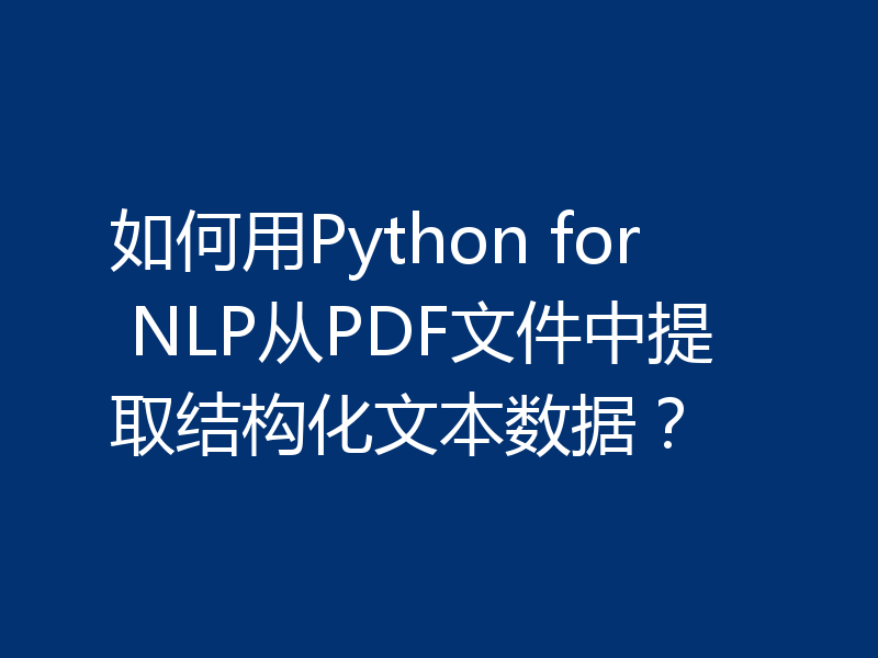 如何用Python for NLP从PDF文件中提取结构化文本数据？