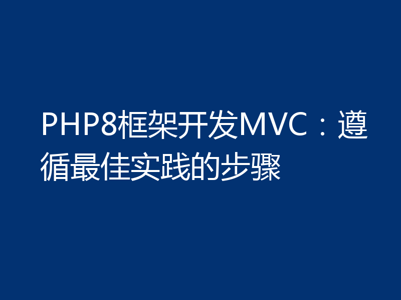 PHP8框架开发MVC：遵循最佳实践的步骤