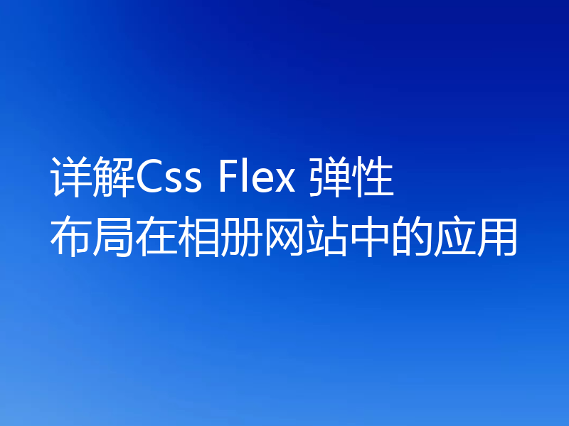 详解Css Flex 弹性布局在相册网站中的应用