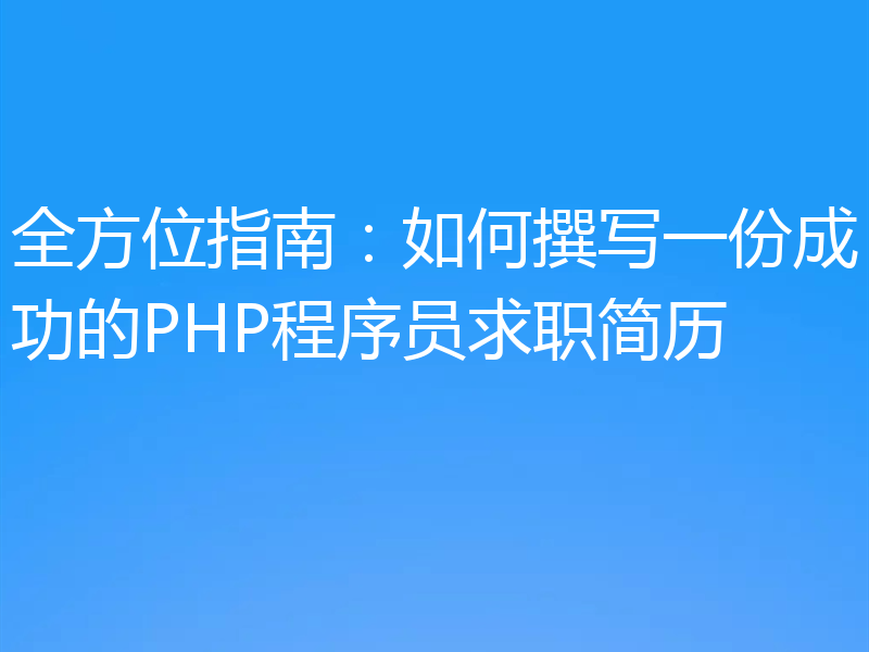 全方位指南：如何撰写一份成功的PHP程序员求职简历