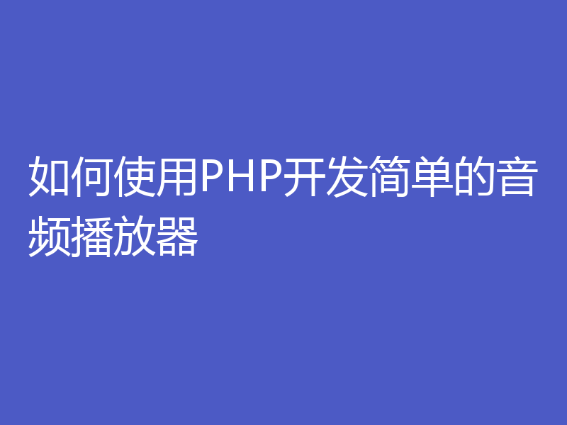 如何使用PHP开发简单的音频播放器