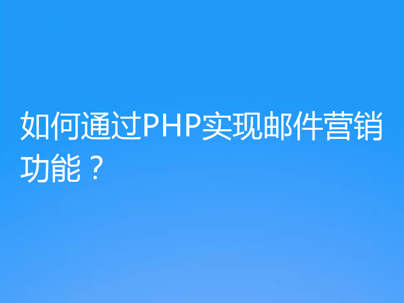 如何通过PHP实现邮件营销功能？