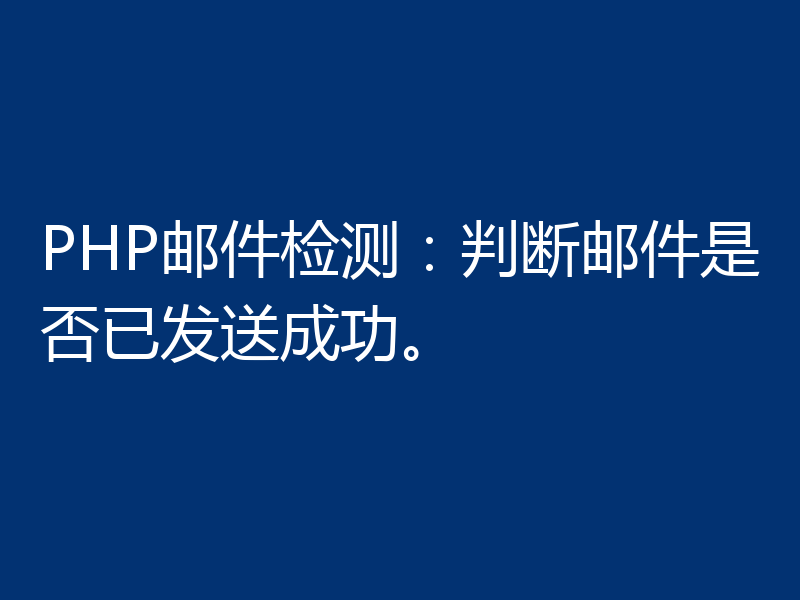 PHP邮件检测：判断邮件是否已发送成功。