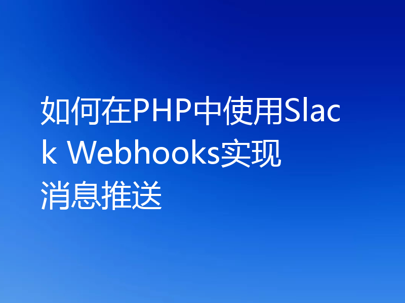 如何在PHP中使用Slack Webhooks实现消息推送