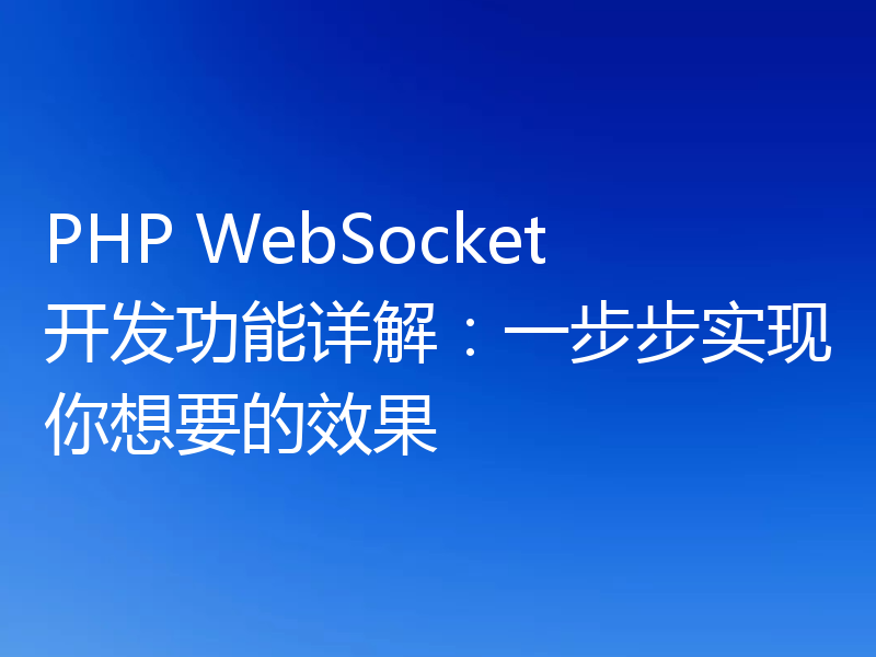 PHP WebSocket开发功能详解：一步步实现你想要的效果