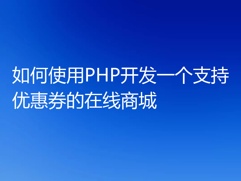 如何使用PHP开发一个支持优惠券的在线商城