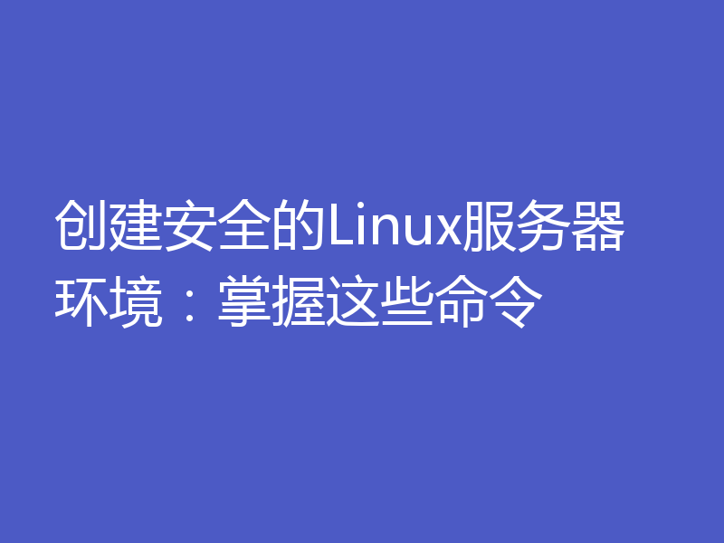 创建安全的Linux服务器环境：掌握这些命令