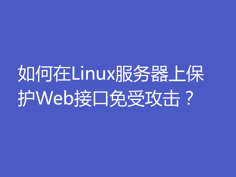 如何在Linux服务器上保护Web接口免受攻击？