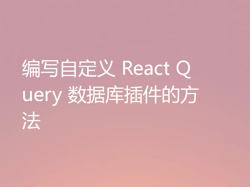 编写自定义 React Query 数据库插件的方法