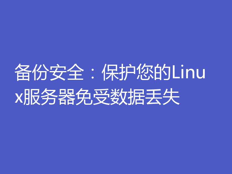 备份安全：保护您的Linux服务器免受数据丢失