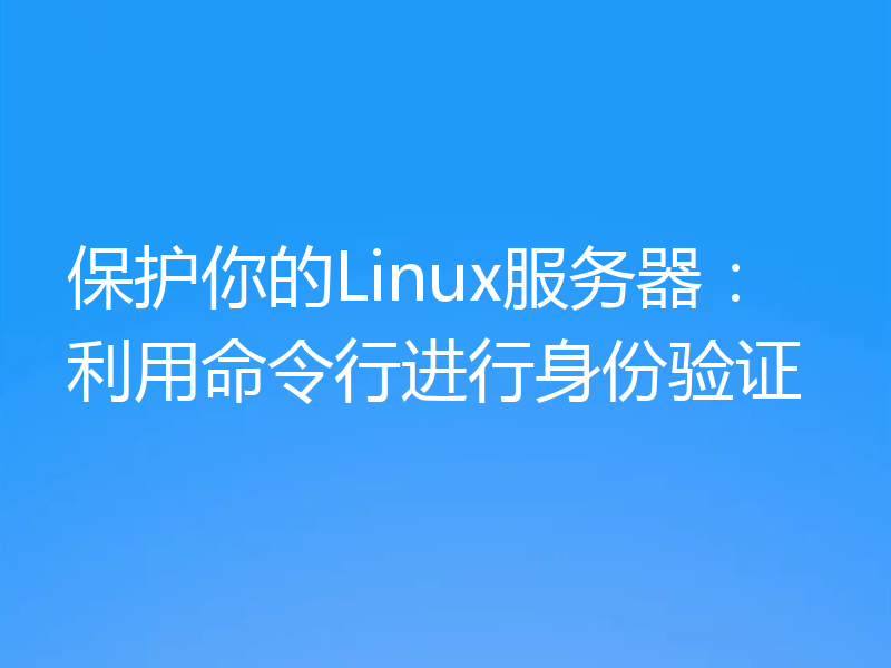 保护你的Linux服务器：利用命令行进行身份验证