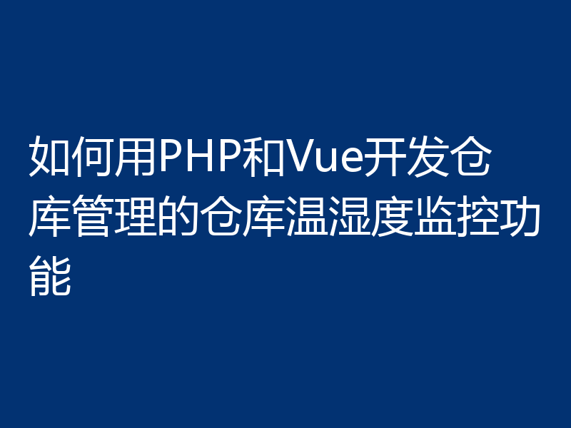 如何用PHP和Vue开发仓库管理的仓库温湿度监控功能