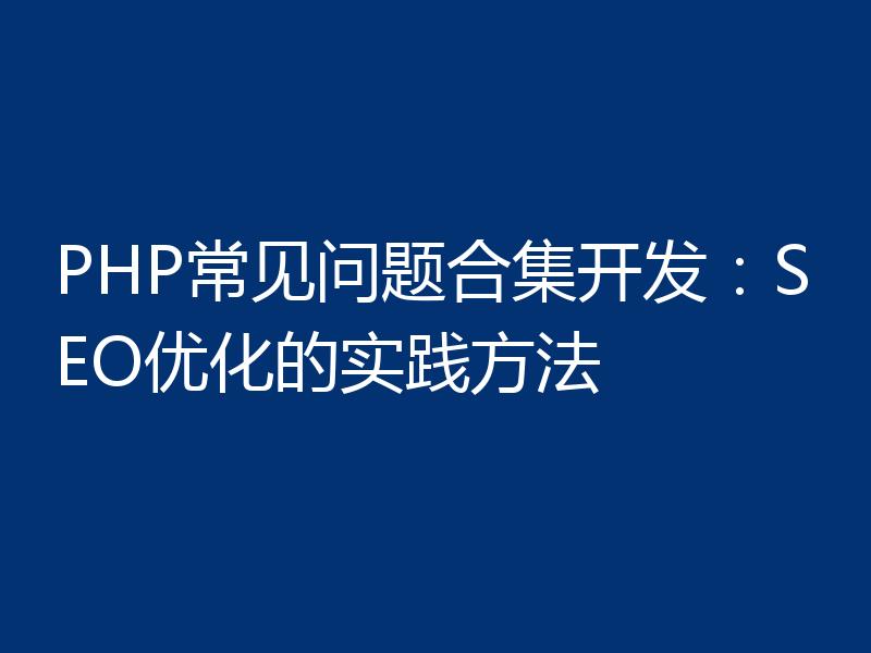 PHP常见问题合集开发：SEO优化的实践方法