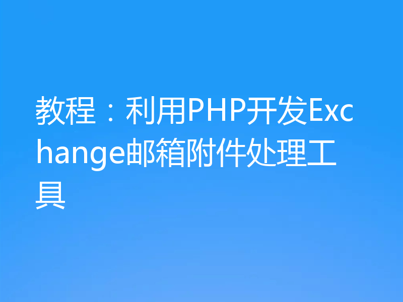 教程：利用PHP开发Exchange邮箱附件处理工具