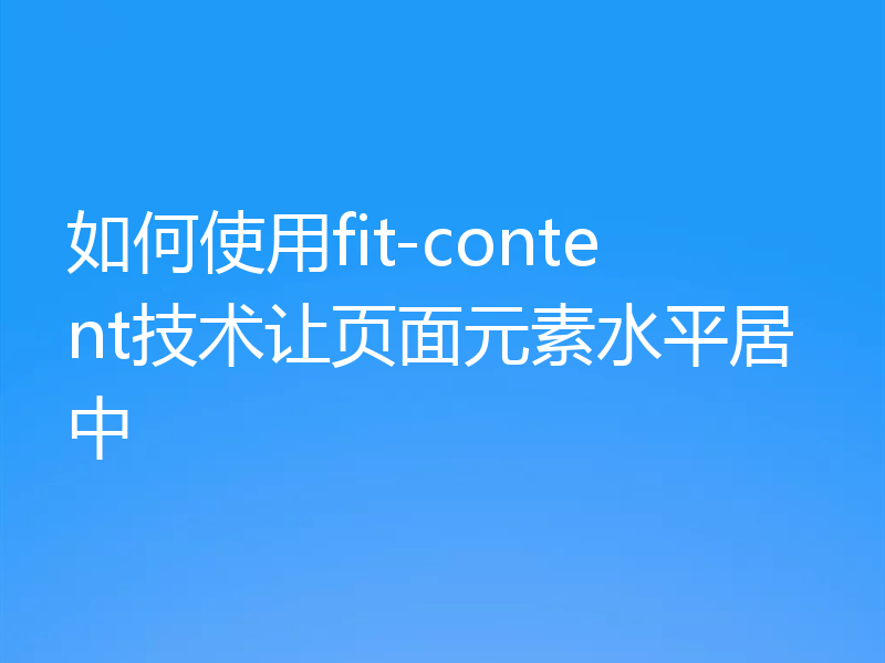 如何使用fit-content技术让页面元素水平居中