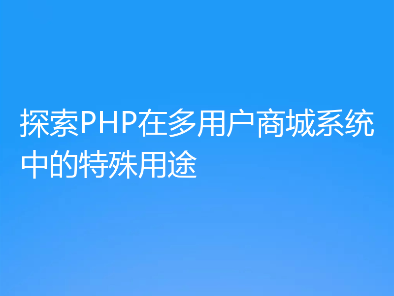 探索PHP在多用户商城系统中的特殊用途