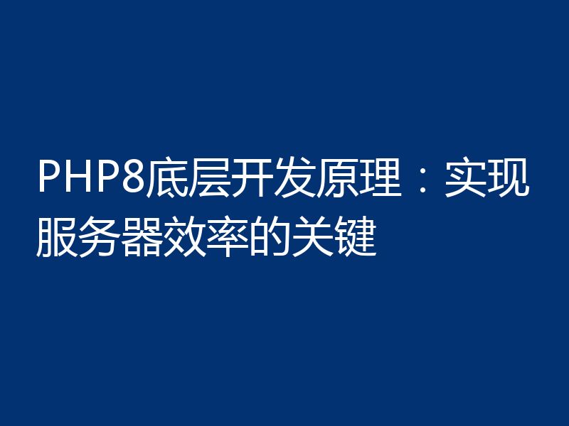 PHP8底层开发原理：实现服务器效率的关键