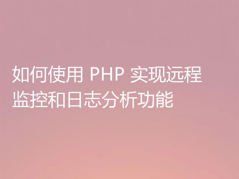 如何使用 PHP 实现远程监控和日志分析功能