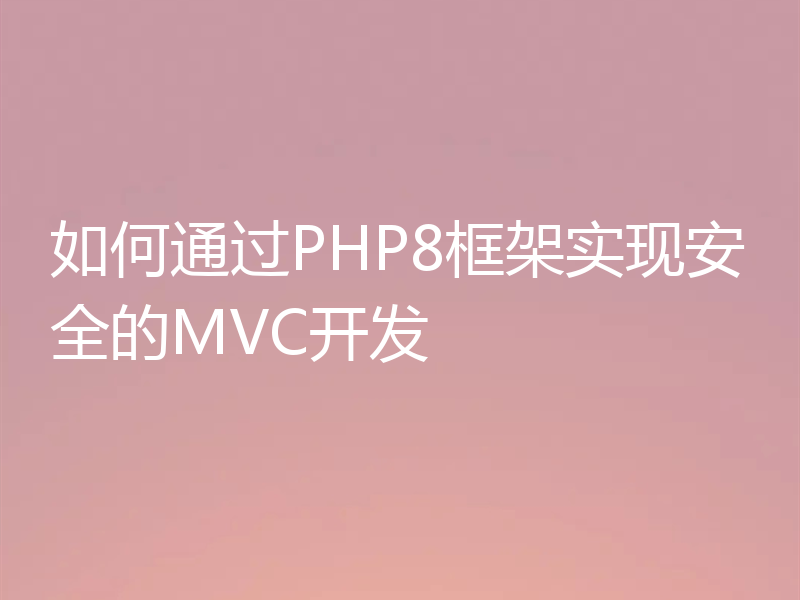 如何通过PHP8框架实现安全的MVC开发