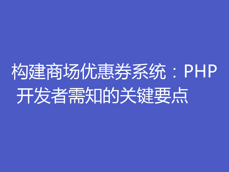构建商场优惠券系统：PHP 开发者需知的关键要点