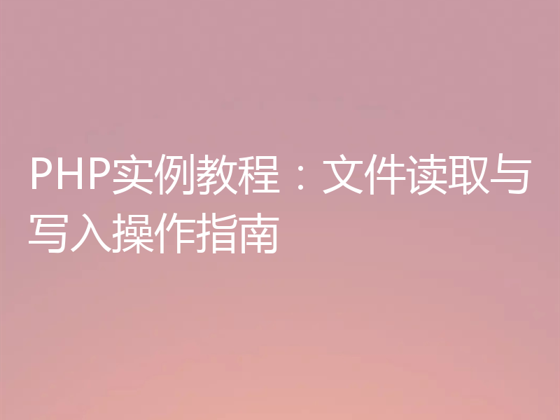 PHP实例教程：文件读取与写入操作指南