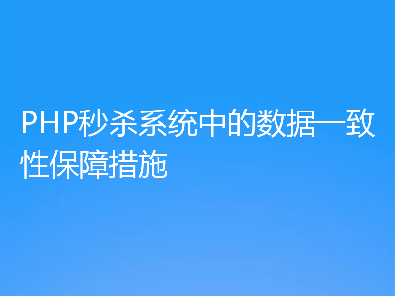 PHP秒杀系统中的数据一致性保障措施