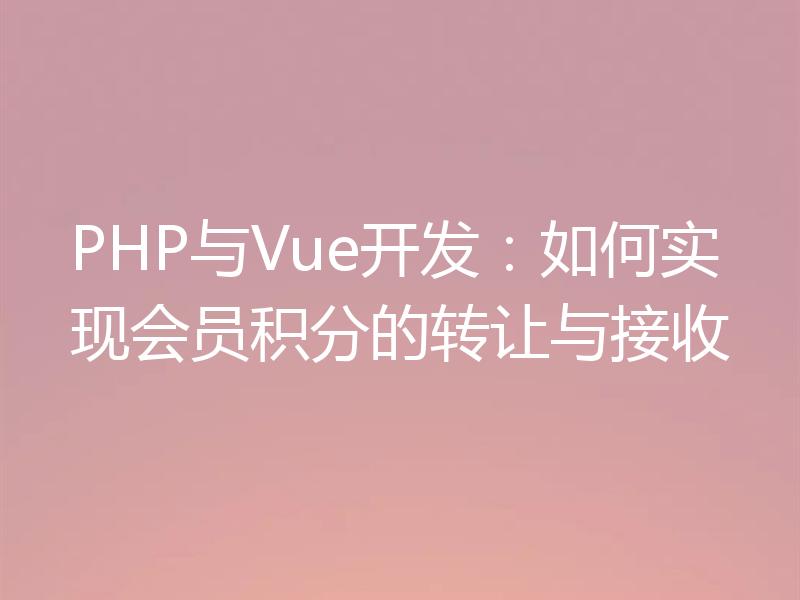 PHP与Vue开发：如何实现会员积分的转让与接收