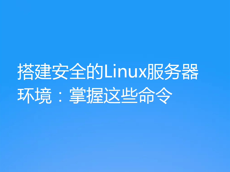 搭建安全的Linux服务器环境：掌握这些命令