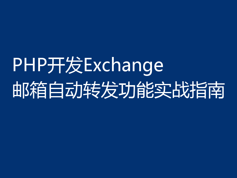 PHP开发Exchange邮箱自动转发功能实战指南