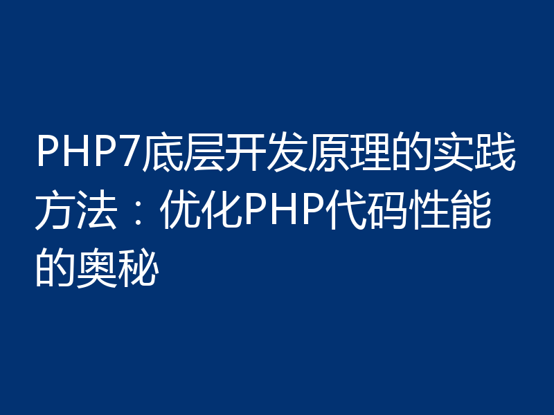 PHP7底层开发原理的实践方法：优化PHP代码性能的奥秘