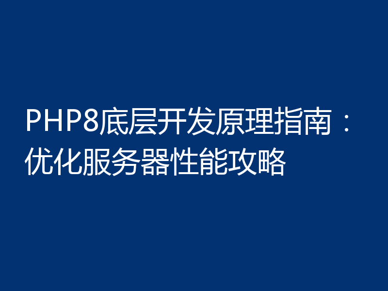 PHP8底层开发原理指南：优化服务器性能攻略