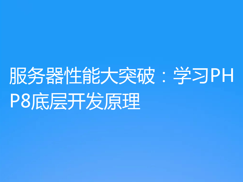 服务器性能大突破：学习PHP8底层开发原理