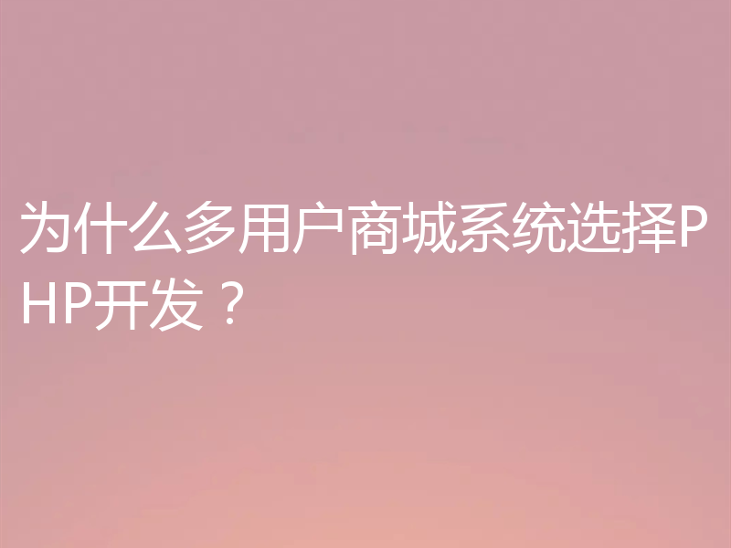 为什么多用户商城系统选择PHP开发？